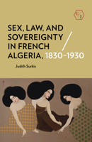 Sex, Law, and Sovereignty in French Algeria, 1830-1930 1501739506 Book Cover