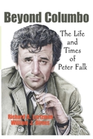 Beyond Columbo: The Life and Times of Peter Falk 1521881499 Book Cover