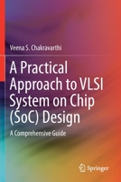 A Practical Approach to VLSI System on Chip (SoC) Design: A Comprehensive Guide 3030230511 Book Cover
