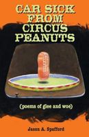 Car Sick from Circus Peanuts: (Poems of Glee and Woe) 1535460423 Book Cover