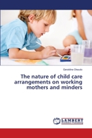 The nature of child care arrangements on working mothers and minders 3659379026 Book Cover