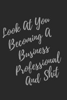 Look At You Becoming A Business Professional And Shit: Blank Lined Journal Business Professional Notebook & Journal (Gag Gift For Your Not So Bright Friends and Coworkers) 1707969922 Book Cover