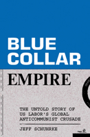 Blue Collar Empire: Labor Internationalism, the Global Cold War, and the Untold History of the AFL-CIA 183976905X Book Cover