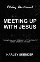 Meeting Up with Jesus: Finding him in an ordinary life filled with not-so-ordinary stories. B0H7DJKKRS Book Cover