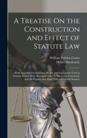 A Treatise On the Construction and Effect of Statute Law: With Appendices Containing Words and Expressions Used in Statutes Which Have Been Judicially ... Popular and Short Titles of Certain Statutes 1240150253 Book Cover