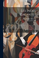 Les Indes Galantes: Ballet-héroïque, Représenté, Pour La Premiere Fois, Par L'academie-royale De Musique, En 1735. Repris 1743 Pour La Seconde Fois, ... Le Mardi 14 Juillet 1761... 1021256293 Book Cover