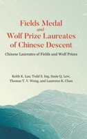 Fields Medal and Wolf Prize Laureates of Chinese Descent: Chinese Laureates of Fields and Wolf Prizes 9819823323 Book Cover