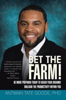 Bet the Farm!: Be More Prepared Today to Reach Your Dreams! Unleash the Productivity Within You 1491770929 Book Cover