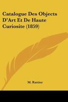 Catalogue Des Objects D'Art Et De Haute Curiosite (1859) 1160052743 Book Cover
