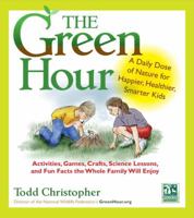 The Green Hour: A Daily Dose of Nature for Happier, Healthier, Smarter Kids 1590307569 Book Cover