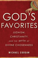 God's Favorites: Judaism, Christianity, and the Myth of Divine Chosenness 0807028320 Book Cover