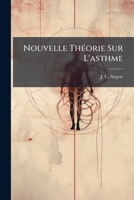 Nouvelle Théorie Sur L'asthme: Exposé D'un Nouveau Traitement Curatif De La Gangrène Sénile. Diagnostic Et Caractères Différentiels Du Rhumatisme ... Et De La Goutte... 1274134587 Book Cover