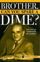 Brother, Can You Spare a Dime?: The Life of Composer Jay Gorney 0810856557 Book Cover