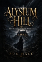 Alysium Hill: The Gods Do Not Answer B0HB9NY8Y6 Book Cover