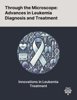 Through the Microscope: Advances in Leukemia Diagnosis and Treatment 1022900218 Book Cover