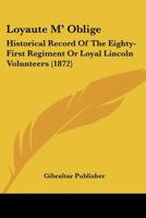 Loyaute M' Oblige: Historical Record Of The Eighty-First Regiment Or Loyal Lincoln Volunteers 1166752666 Book Cover
