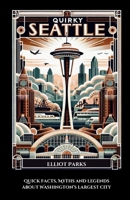 Quirky Seattle: Quick Facts, Myths and Legends About Washington's Largest City B0CQY65X77 Book Cover