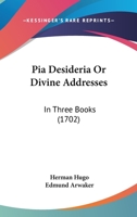 Pia Desideria Or Divine Addresses: In Three Books 1164890174 Book Cover