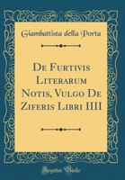 de Furtivis Literarum Notis, Vulgo de Ziferis Libri IIII (Classic Reprint) 0428678572 Book Cover