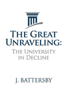 The Great Unraveling: The University in Decline 154398827X Book Cover