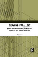 Drawing Parallels: Knowledge Production in Axonometric, Isometric and Oblique Drawings 1472412834 Book Cover