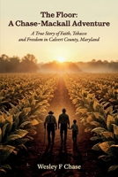 The Floor: A Chase-Mackall Adventure: A True Story of Faith, Tobacco, and Freedom in Calvert County, Maryland B0H1SF19K9 Book Cover