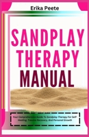 Sandplay Therapy Manual: Your Comprehensive Guide To Sandplay Therapy For Self-Healing, Trauma Recovery, And Personal Growth B0DX5YTKTK Book Cover