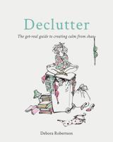 Declutter: The get-real guide to creating calm from chaos 0857834843 Book Cover