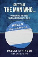 Isn't That the Man Who....: Overcoming the Labels That Have Been Placed on Us 1643485342 Book Cover