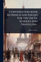 Conversation-book In French And Engish For The Use Of Schools And Travellers... 1024902412 Book Cover