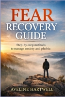 Fear Recovery Guide: Step-by-step Methods to Manage Anxiety and Phobia B0GKV8RQR9 Book Cover
