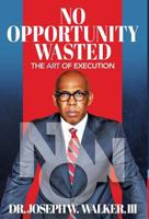 No Opportunity Wasted: The Art of Execution 0997431857 Book Cover