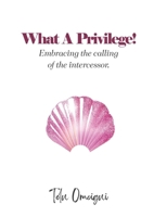 What A Privilege!: Embracing the calling of the Intercessor B0FYMVLVPH Book Cover