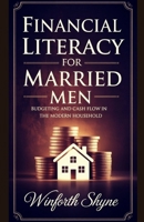 FINANCIAL LITERACY FOR MARRIED MEN: Budgeting and Cash Flow in the Modern Household B0FCM6FBMH Book Cover
