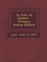 La Folie Au Theatre - Primary Source Edition 1293453447 Book Cover