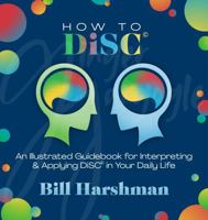 How to DiSC®: An Illustrated Guidebook for Interpreting & Applying DiSC® in your Daily Life B0H52ZC2ZG Book Cover