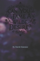 Can You Tame A Wilde Desire?: An academic fiction novelette B0G5QRH13G Book Cover