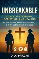 Unbreakable: 30 Days of Strength, Scripture, and Healing for Veterans, First Responders, and Those Seeking Wholeness B0FNY89DK2 Book Cover