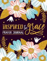 Inspired To Grace Prayer Journal: Coloring Edition: 3-Month Christian Journal: Modern Floral Cover with Calligraphy & Lettering Design 1945888466 Book Cover