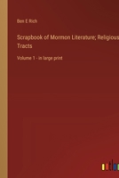 Scrapbook of Mormon Literature; Religious Tracts: Volume 1 - in large print 3368369393 Book Cover