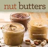 Nut Butters: 30 Nut Butter Recipes and Creative Ways to Use Them 1454914521 Book Cover