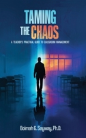 TAMING THE CHAOS: A TEACHER'S PRACTICAL GUIDE TO CLASSROOM MANAGEMENT B0FH2C847P Book Cover