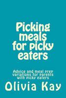 Picking meals for picky eaters: Advice and meal prep variations for parents with picky eaters 1542603889 Book Cover