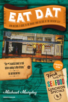 Eat Dat New Orleans: A Guide to the Unique Food Culture of the Crescent City 1581572352 Book Cover