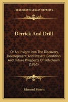 Derrick And Drill: Or An Insight Into The Discovery, Development, And Present Condition And Future Prospects Of Petroleum 1166987531 Book Cover