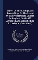 Digest of the actings and proceedings of the Synod of the Presbyterian Church in England, 1836-1876 1341565963 Book Cover