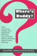Where's Daddy?: How Divorced Single Widowed Mothers Can Provide What's Missing When Dad's Missin 0879516275 Book Cover
