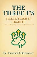 The Three T's: Tell It, Teach It, Train It A Book on Discipleship Training and Spiritual Growth B0G35STRLH Book Cover