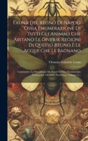 Fauna Del Regno Di Napoli Ossia Enumerazione Di Tutti Gli Animali Che Abitano Le Diverse Regioni Di Questo Regno E Le Acque Che Le Bagnano: Contenente 1020127538 Book Cover