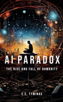 AI Paradox: The Rise and Fall of Humanity B0CMWGNP1G Book Cover
